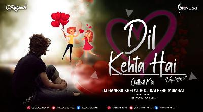 Dil Kehta Hai (Unplugged) Chillout Mix - DJ GaNeSh Khetal & DJ Kalpesh Mumbai